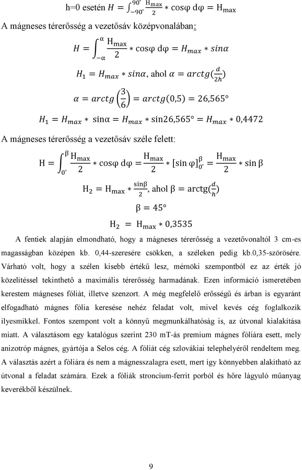 2, ahol β = arctg(d h ) β = 45 H 2 = H max 0,3535 A fentiek alapján elmondható, hogy a mágneses térerősség a vezetővonaltól 3 cm-es magasságban középen kb. 0,44-szeresére csökken, a széleken pedig kb.