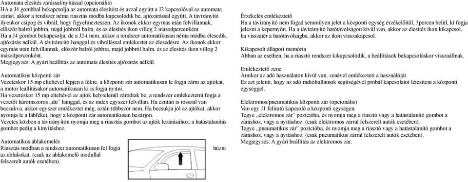 Az ikonok ekkor egymás után felvillannak, először balról jobbra, majd jobbról balra, és az élesítés ikon villog 2 másodpercenként.