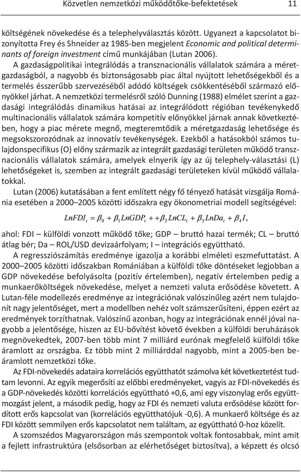 A gazdaságpolitikai integrálódás a transznacionális vállalatok számára a méretgazdaságból, a nagyobb és biztonságosabb piac által nyújtott lehetőségekből és a termelés ésszerűbb szervezéséből adódó