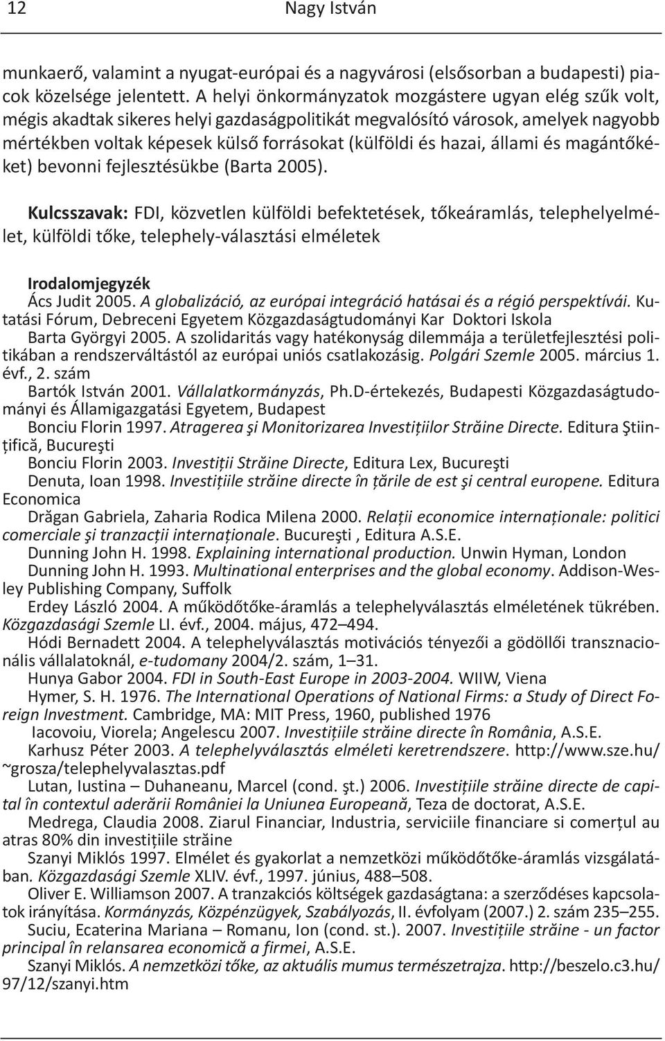 hazai, állami és magántőkéket) bevonni fejlesztésükbe (Barta 2005).