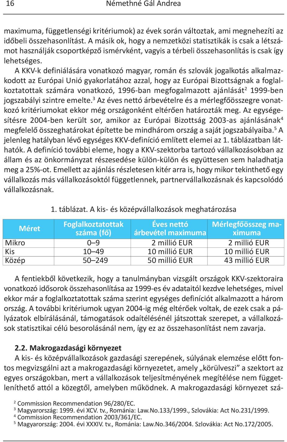 A KKV-k definiálására vonatkozó magyar, román és szlovák jogalkotás alkalmazkodott az Európai Unió gyakorlatához azzal, hogy az Európai Bizottságnak a foglalkoztatottak számára vonatkozó, 1996-ban