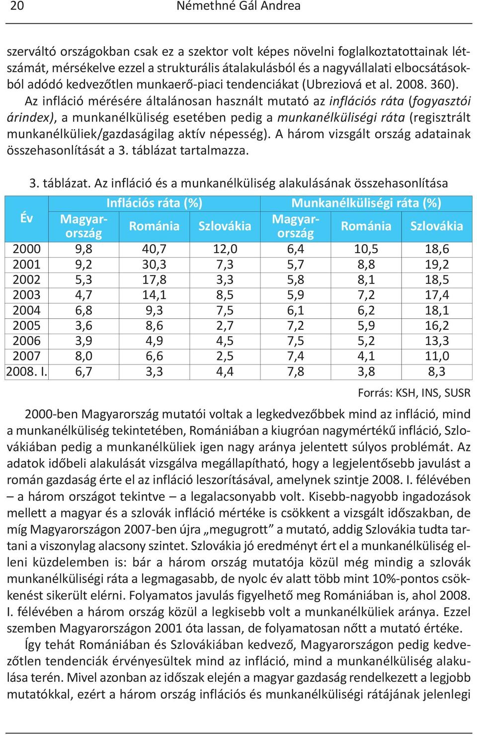 Az infláció mérésére általánosan használt mutató az inflációs ráta (fogyasztói árindex), a munkanélküliség esetében pedig a munkanélküliségi ráta (regisztrált munkanélküliek/gazdaságilag aktív