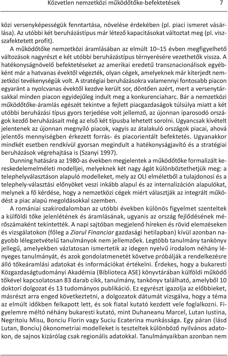 A működőtőke nemzetközi áramlásában az elmúlt 10 15 évben megfigyelhető változások nagyrészt e két utóbbi beruházástípus térnyerésére vezethetők vissza.