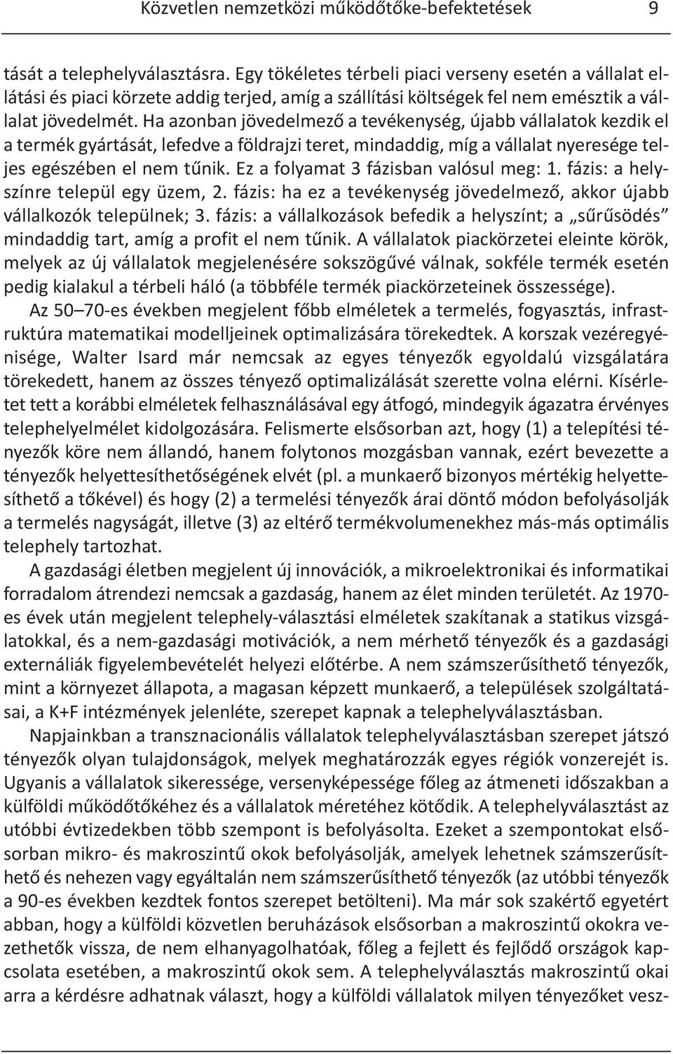 Ha azonban jövedelmező a tevékenység, újabb vállalatok kezdik el a termék gyártását, lefedve a földrajzi teret, mindaddig, míg a vállalat nyeresége teljes egészében el nem tűnik.