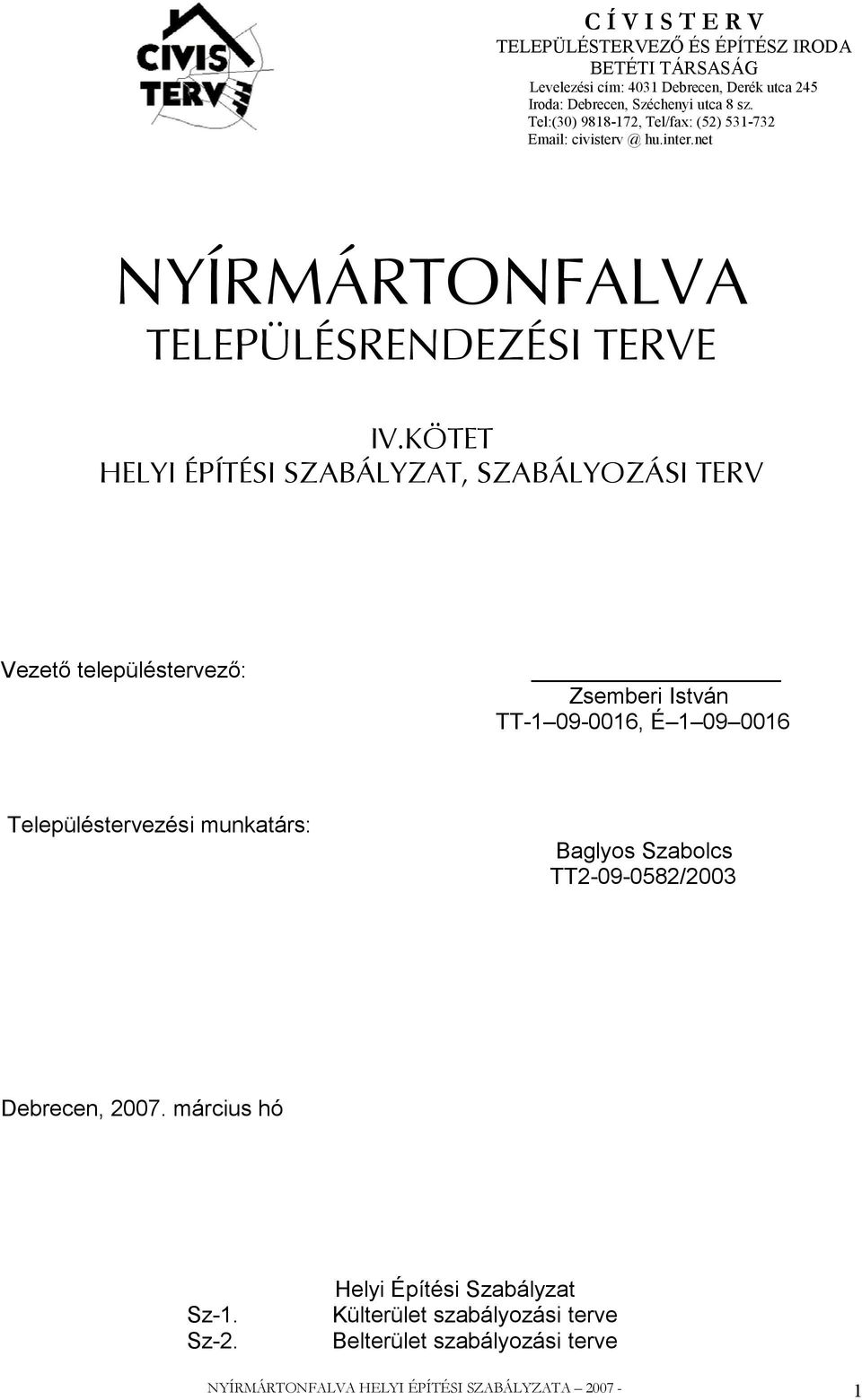 KÖTET HELYI ÉPÍTÉSI SZABÁLYZAT, SZABÁLYOZÁSI TERV Vezető településtervező: Zsemberi István TT-1 09-0016, É 1 09 0016 Településtervezési munkatárs: Baglyos