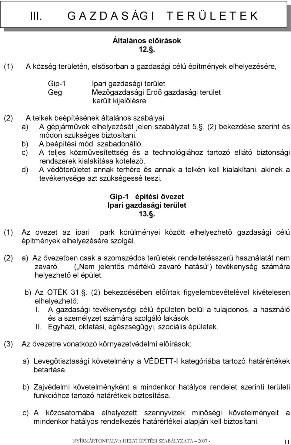 (2) A telkek beépítésének általános szabályai: a) A gépjárművek elhelyezését jelen szabályzat 5.. (2) bekezdése szerint és módon szükséges biztosítani. b) A beépítési mód szabadonálló.