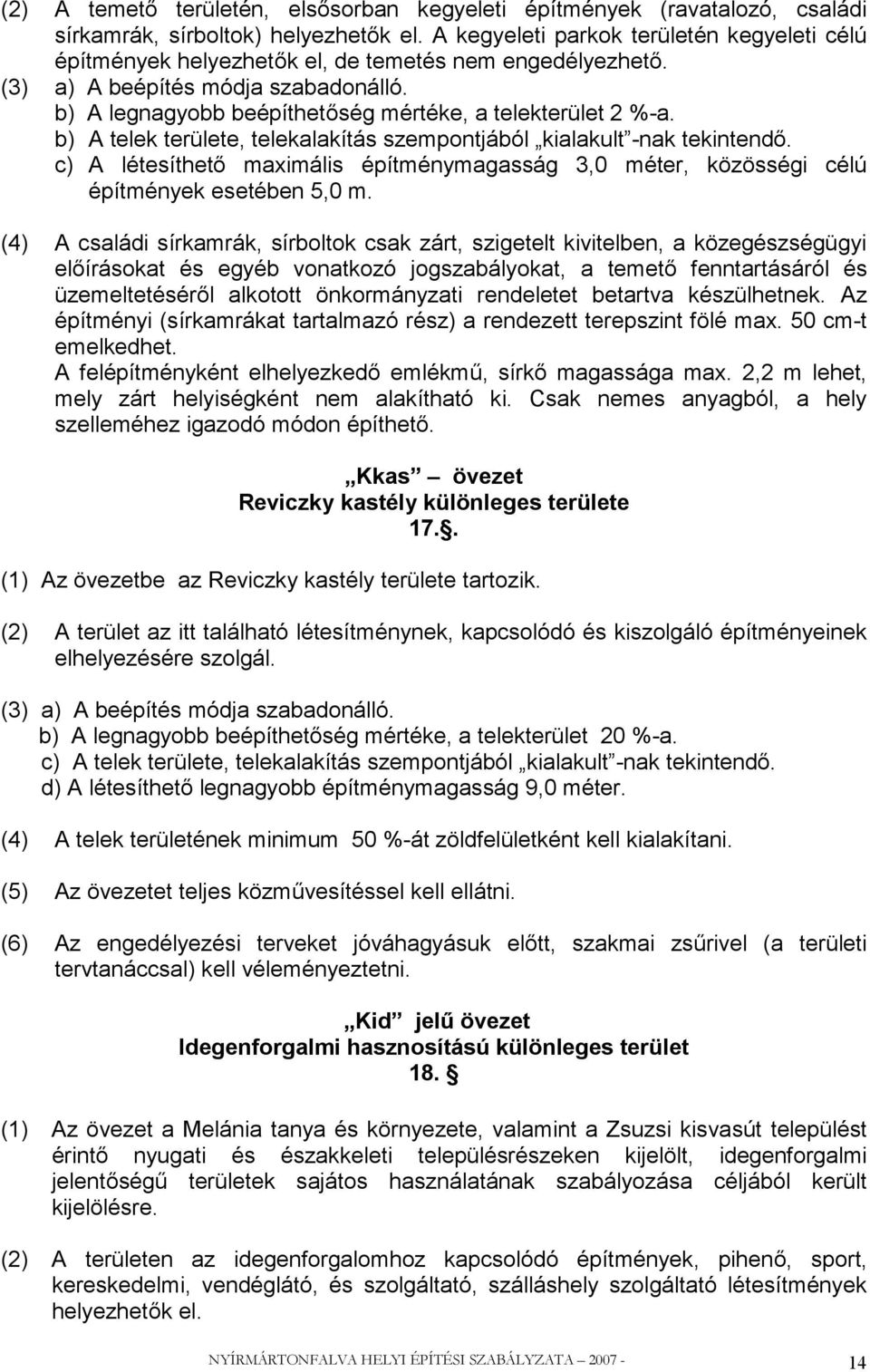 b) A telek területe, telekalakítás szempontjából kialakult -nak tekintendő. c) A létesíthető maximális építménymagasság 3,0 méter, közösségi célú építmények esetében 5,0 m.