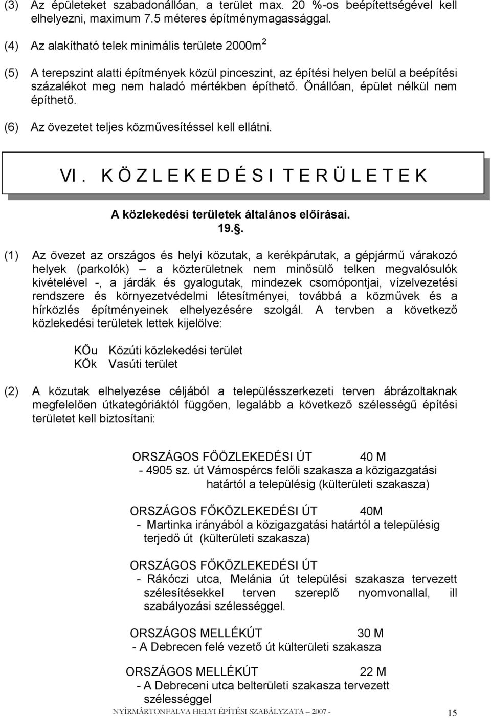 Önállóan, épület nélkül nem építhető. (6) Az övezetet teljes közművesítéssel kell ellátni. VI. K Ö Z L E K E D É S I T E R Ü L E T E K A közlekedési területek általános előírásai. 19.