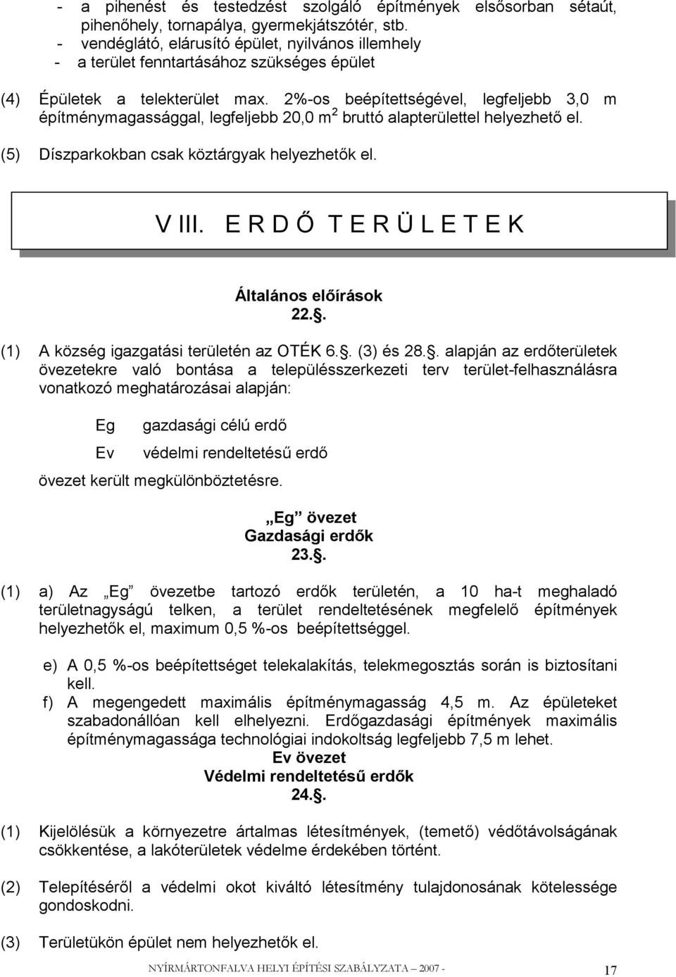 2%-os beépítettségével, legfeljebb 3,0 m építménymagassággal, legfeljebb 20,0 m 2 bruttó alapterülettel helyezhető el. (5) Díszparkokban csak köztárgyak helyezhetők el. V III.