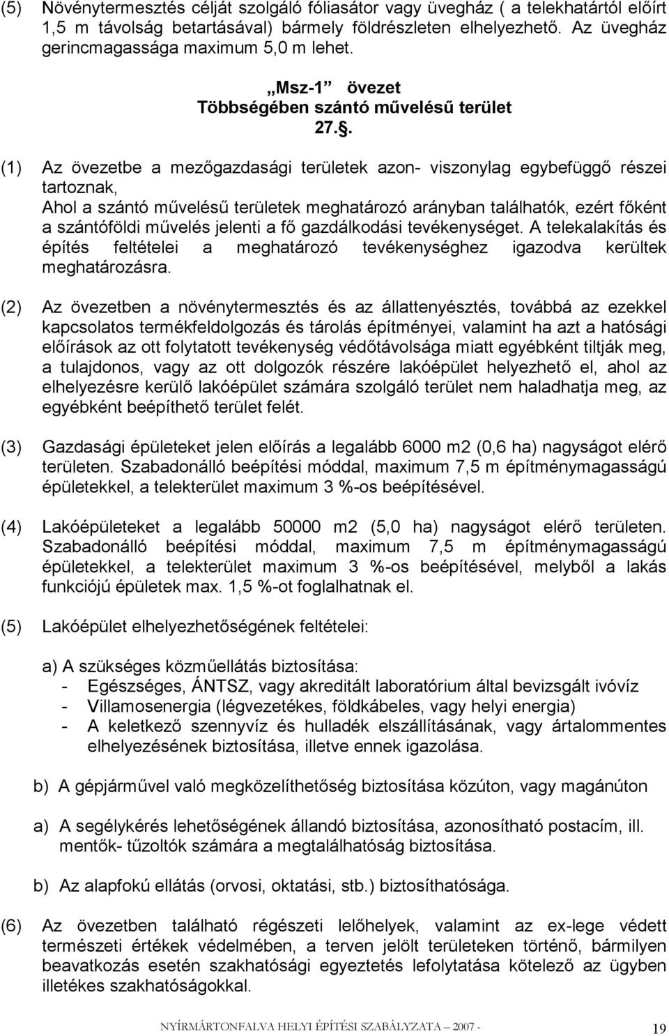 . (1) Az övezetbe a mezőgazdasági területek azon- viszonylag egybefüggő részei tartoznak, Ahol a szántó művelésű területek meghatározó arányban találhatók, ezért főként a szántóföldi művelés jelenti