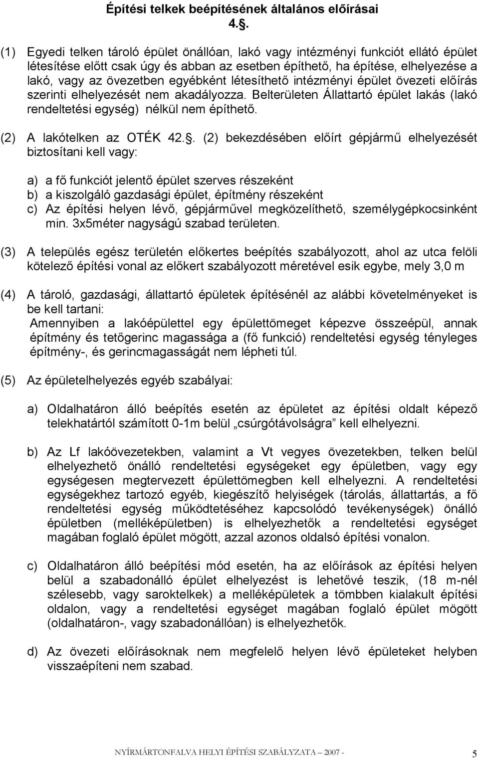 egyébként létesíthető intézményi épület övezeti előírás szerinti elhelyezését nem akadályozza. Belterületen Állattartó épület lakás (lakó rendeltetési egység) nélkül nem építhető.