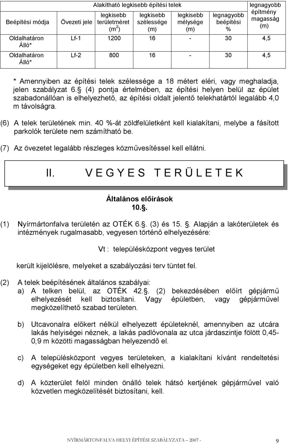 (4) pontja értelmében, az építési helyen belül az épület szabadonállóan is elhelyezhető, az építési oldalt jelentő telekhatártól legalább 4,0 m távolságra. (6) A telek területének min.