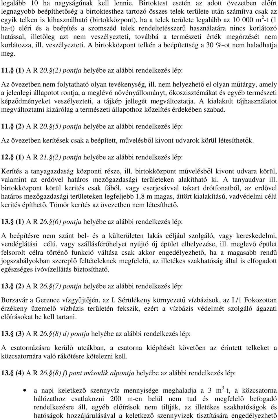 területe legalább az 10 000 m 2 -t (1 ha-t) eléri és a beépítés a szomszéd telek rendeltetésszerű használatára nincs korlátozó hatással, illetőleg azt nem veszélyezteti, továbbá a természeti érték