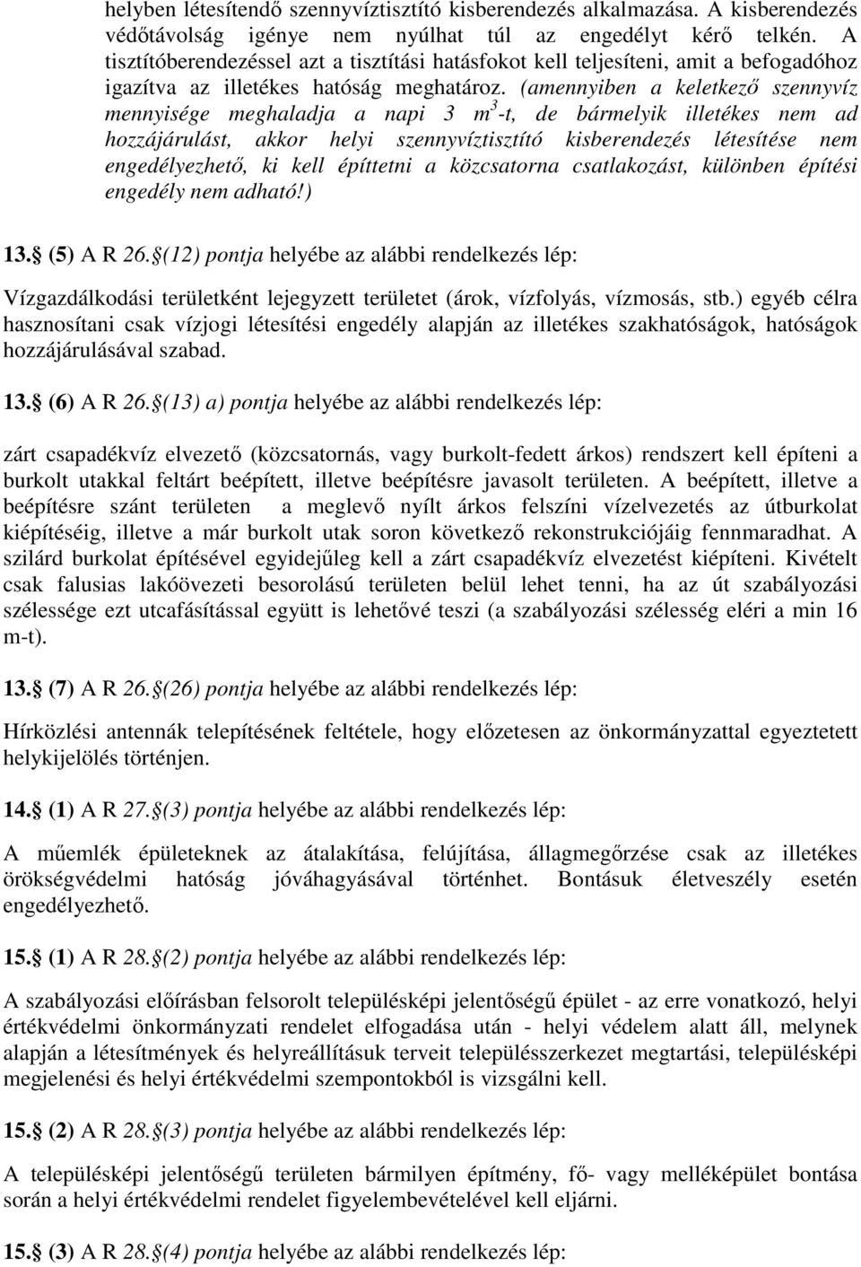 (amennyiben a keletkező szennyvíz mennyisége meghaladja a napi 3 m 3 -t, de bármelyik illetékes nem ad hozzájárulást, akkor helyi szennyvíztisztító kisberendezés létesítése nem engedélyezhető, ki