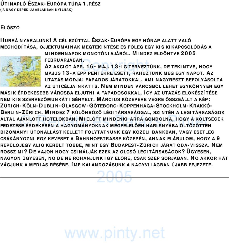 16- MÁJ. 13-IG TERVEZTÜNK, DE TEKINTVE, HOGY MÁJUS 13-A ÉPP PÉNTEKRE ESETT, RÁHÚZTUNK MÉG EGY NAPOT. AZ UTAZÁS MÓDJA: FAPADOS JÁRATOKKAL, AMI NAGYRÉSZT BEFOLYÁSOLTA AZ ÚTICÉLJAINKAT IS.