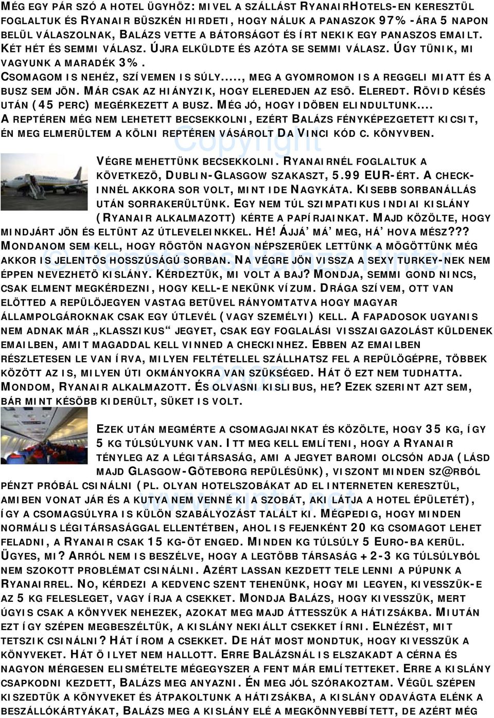 .., MEG A GYOMROMON IS A REGGELI MIATT ÉS A BUSZ SEM JÖN. MÁR CSAK AZ HIÁNYZIK, HOGY ELEREDJEN AZ ESÖ. ELEREDT. RÖVID KÉSÉS UTÁN (45 PERC) MEGÉRKEZETT A BUSZ. MÉG JÓ, HOGY IDÖBEN ELINDULTUNK.