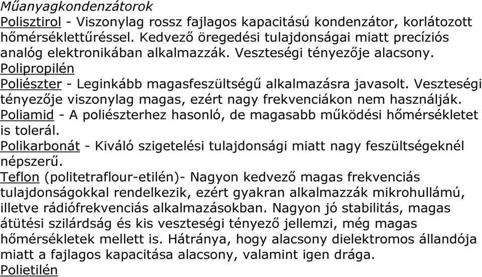 Poliamid - A poliészterhez hasonló, de magasabb működési hőmérsékletet is tolerál. Polikarbonát - Kiváló szigetelési tulajdonsági miatt nagy feszültségeknél népszerű.