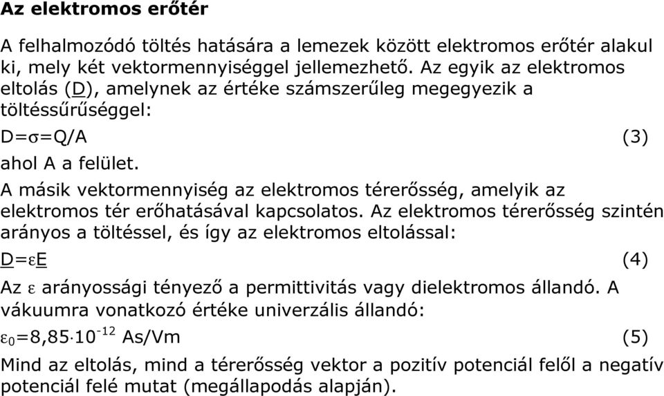 A másik vektormennyiség az elektromos térerősség, amelyik az elektromos tér erőhatásával kapcsolatos.