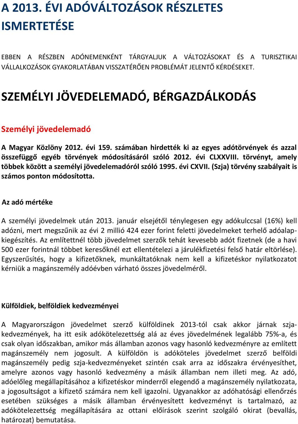 évi CLXXVIII. törvényt, amely többek között a személyi jövedelemadóról szóló 1995. évi CXVII. (Szja) törvény szabályait is számos ponton módosította. Az adó mértéke A személyi jövedelmek után 2013.