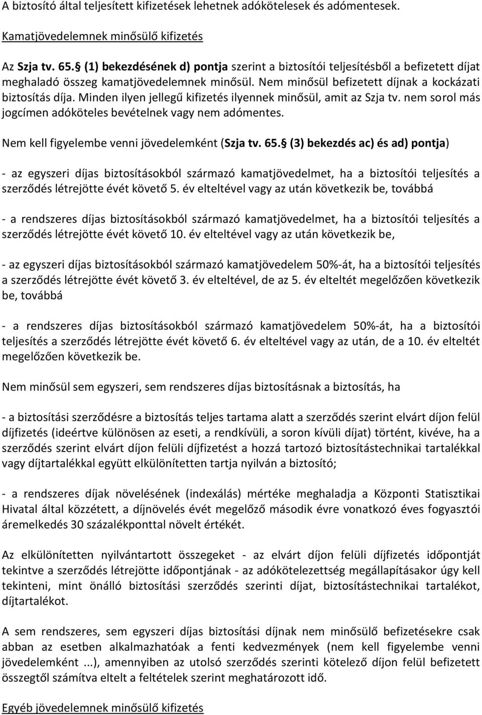 Minden ilyen jellegű kifizetés ilyennek minősül, amit az Szja tv. nem sorol más jogcímen adóköteles bevételnek vagy nem adómentes. Nem kell figyelembe venni jövedelemként (Szja tv. 65.