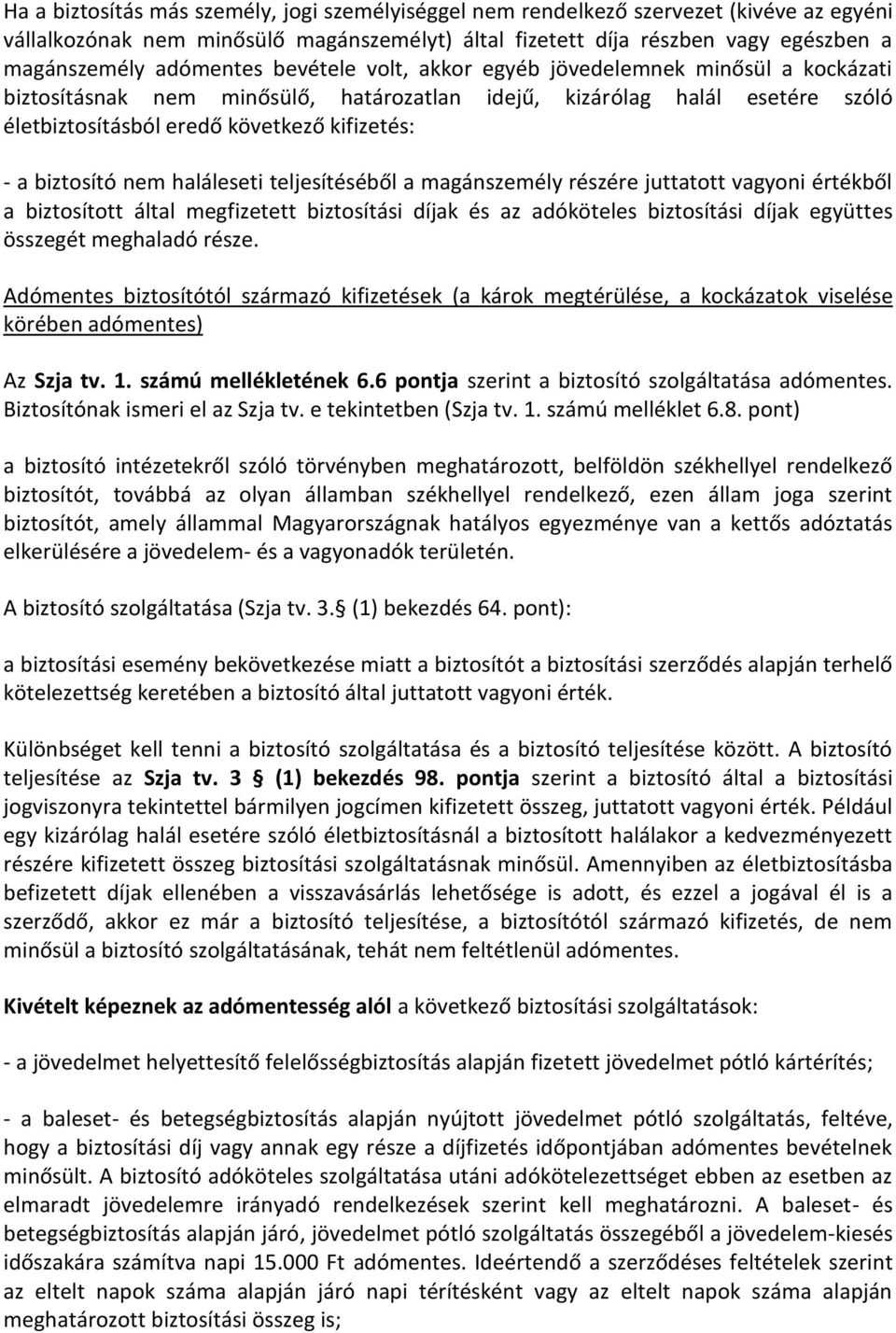 biztosító nem haláleseti teljesítéséből a magánszemély részére juttatott vagyoni értékből a biztosított által megfizetett biztosítási díjak és az adóköteles biztosítási díjak együttes összegét