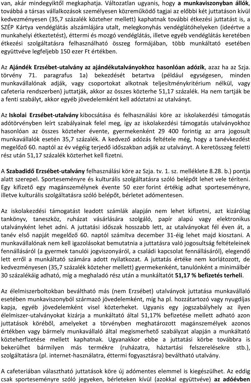 kaphatnak további étkezési juttatást is, a SZÉP Kártya vendéglátás alszámlájára utalt, melegkonyhás vendéglátóhelyeken (ideértve a munkahelyi étkeztetést), éttermi és mozgó vendéglátás, illetve egyéb