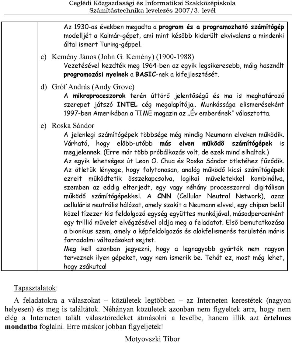 d) Gróf András (Andy Grove) A mikroproceszorok terén úttörő jelentőségű és ma is meghatározó szerepet játszó INTEL cég megalapítója.