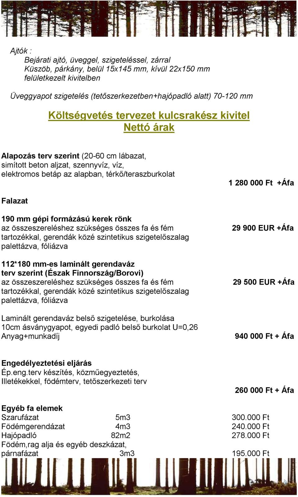 +Áfa Falazat 190 mm gépi formázású kerek rönk az összeszereléshez szükséges összes fa és fém tartozékkal, gerendák közé szintetikus szigetelőszalag palettázva, fóliázva 112*180 mm-es laminált