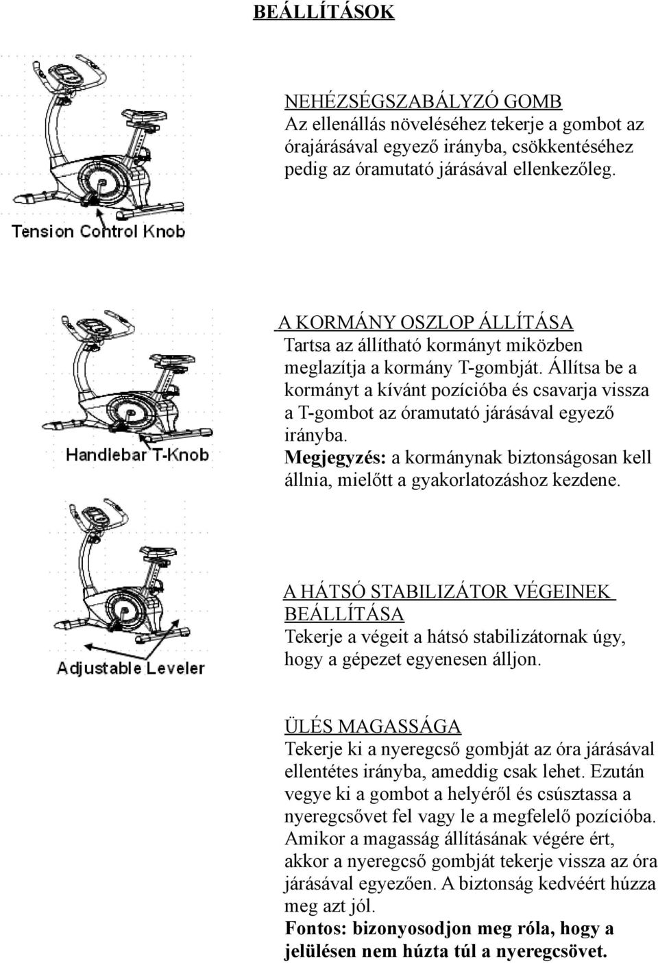 Állítsa be a kormányt a kívánt pozícióba és csavarja vissza a T-gombot az óramutató járásával egyező irányba. Megjegyzés: a kormánynak biztonságosan kell állnia, mielőtt a gyakorlatozáshoz kezdene.