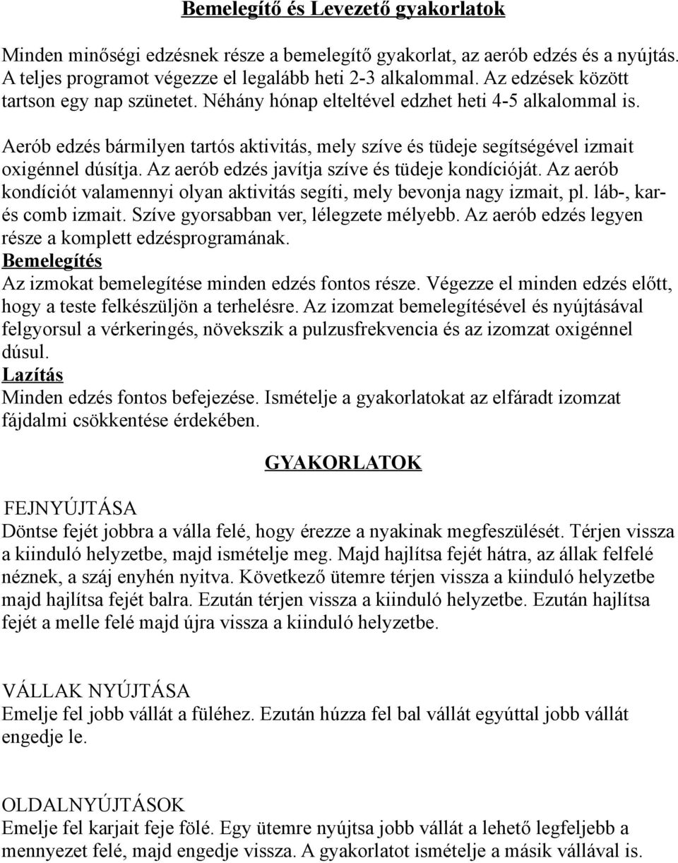 Az aerób edzés javítja szíve és tüdeje kondícióját. Az aerób kondíciót valamennyi olyan aktivitás segíti, mely bevonja nagy izmait, pl. láb-, karés comb izmait.