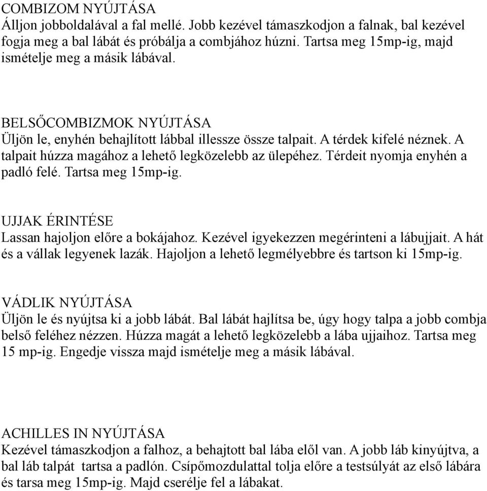 A talpait húzza magához a lehető legközelebb az ülepéhez. Térdeit nyomja enyhén a padló felé. Tartsa meg 15mp-ig. UJJAK ÉRINTÉSE Lassan hajoljon előre a bokájahoz.