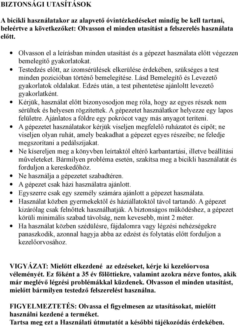 Testedzés előtt, az izomsérülések elkerülése érdekében, szükséges a test minden pozicióban történő bemelegítése. Lásd Bemelegítő és Levezető gyakorlatok oldalakat.