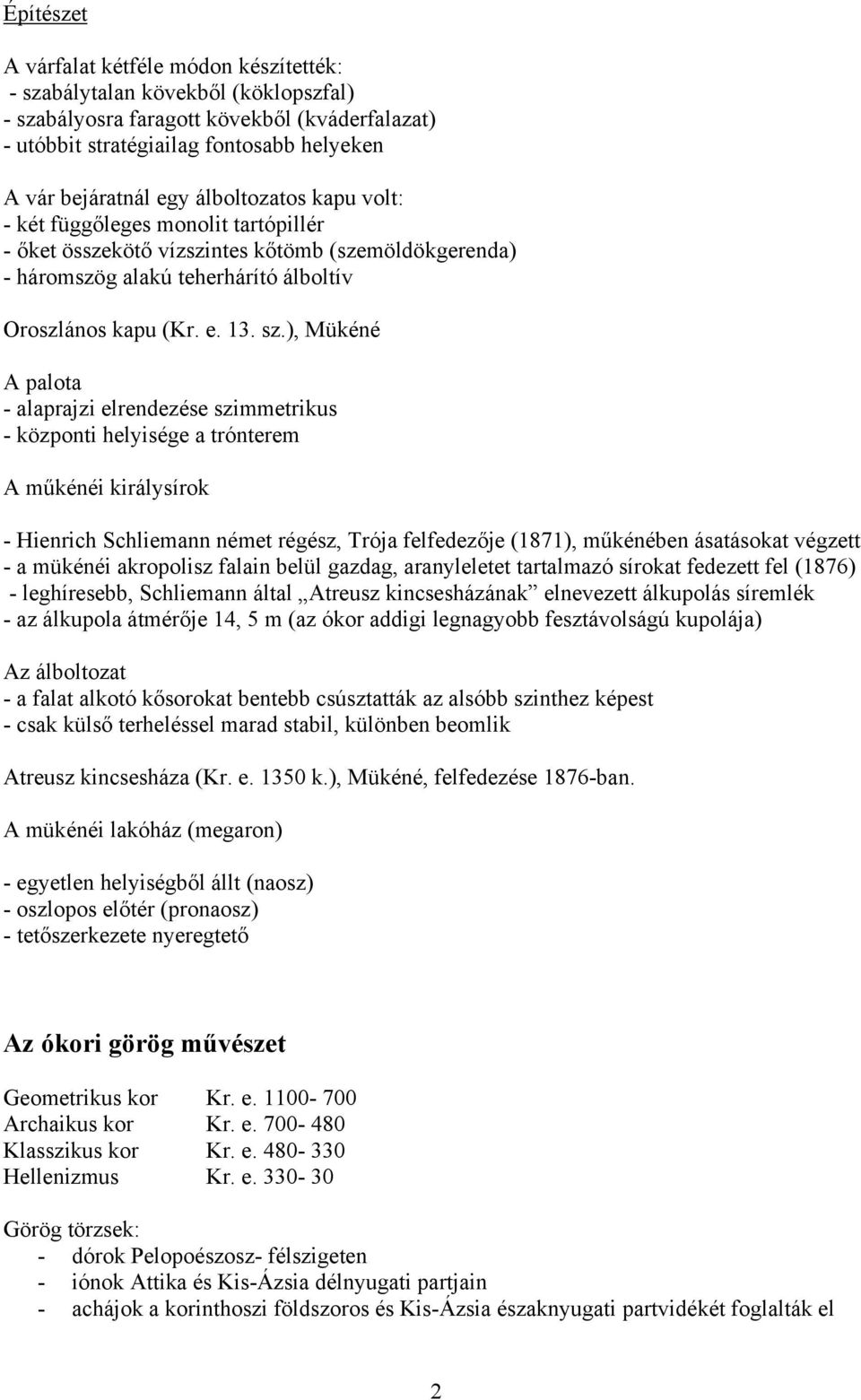 ), Mükéné A palota - alaprajzi elrendezése szimmetrikus - központi helyisége a trónterem A műkénéi királysírok - Hienrich Schliemann német régész, Trója felfedezője (1871), műkénében ásatásokat