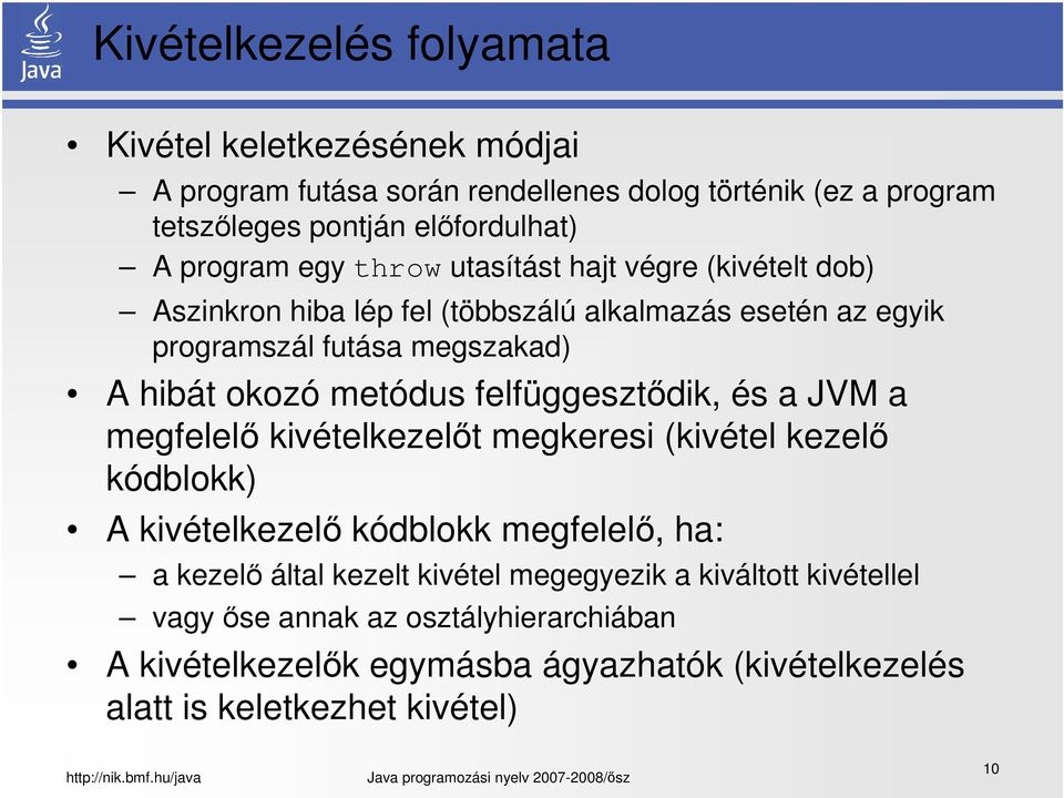 metódus felfüggesztődik, és a JVM a megfelelő kivételkezelőt megkeresi (kivétel kezelő kódblokk) A kivételkezelő kódblokk megfelelő, ha: a kezelő által kezelt