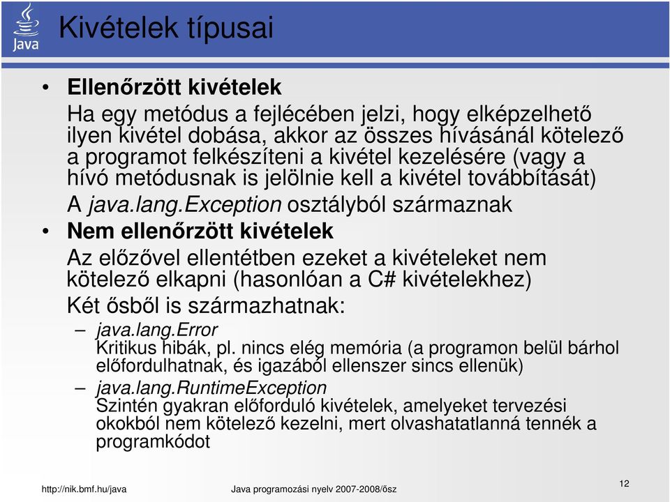 exception osztályból származnak Nem ellenőrzött kivételek Az előzővel ellentétben ezeket a kivételeket nem kötelező elkapni (hasonlóan a C# kivételekhez) Két ősből is származhatnak: java.