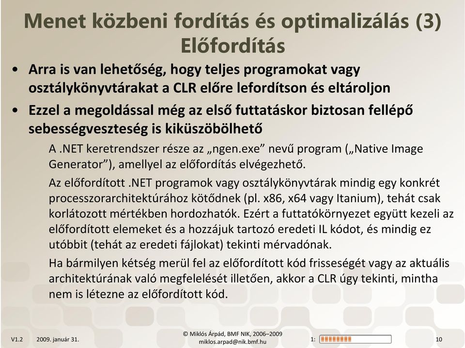 net programok vagy osztálykönyvtárak mindig egy konkrét processzorarchitektúrához kötődnek (pl. x86, x64 vagy Itanium), tehát csak korlátozott mértékben hordozhatók.