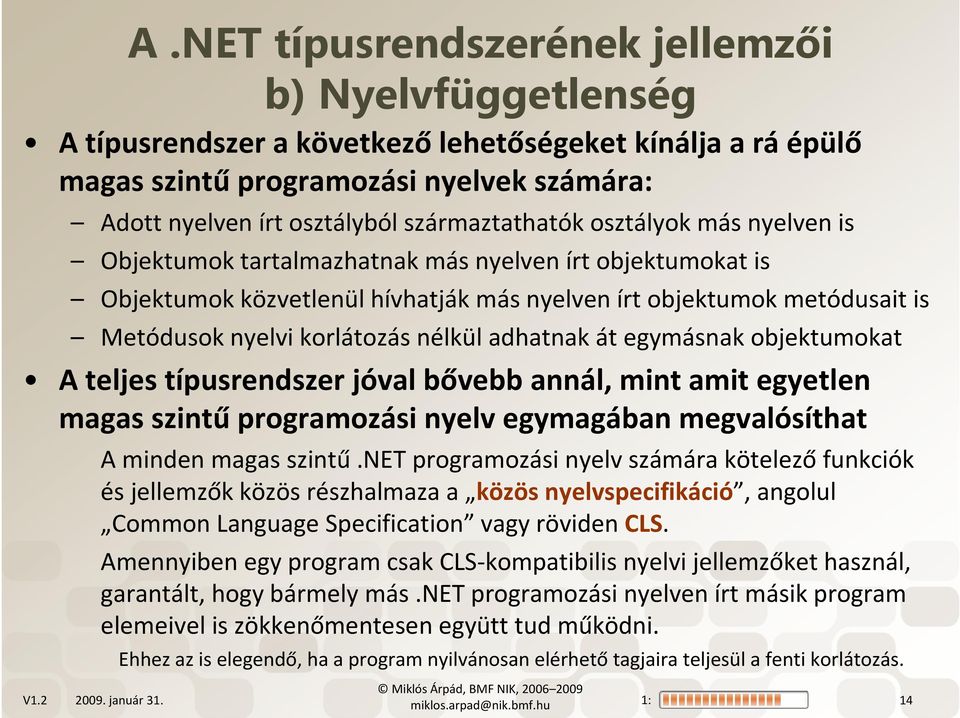 korlátozás nélkül adhatnak át egymásnak objektumokat A teljes típusrendszer jóval bővebb annál, mint amit egyetlen magas szintű programozási nyelv egymagában megvalósíthat A minden magas szintű.