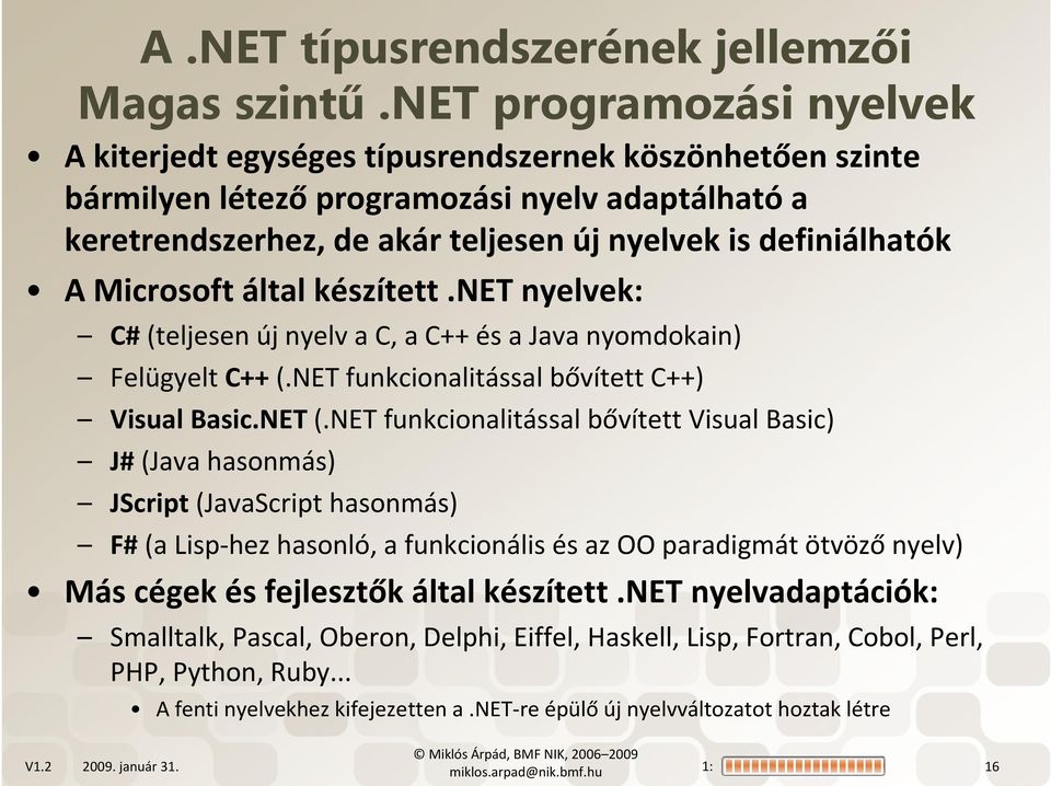 Microsoft által készített.net nyelvek: C#(teljesen új nyelv a C, a C++ és a Java nyomdokain) Felügyelt C++(.NET funkcionalitással bővített C++) Visual Basic.NET(.