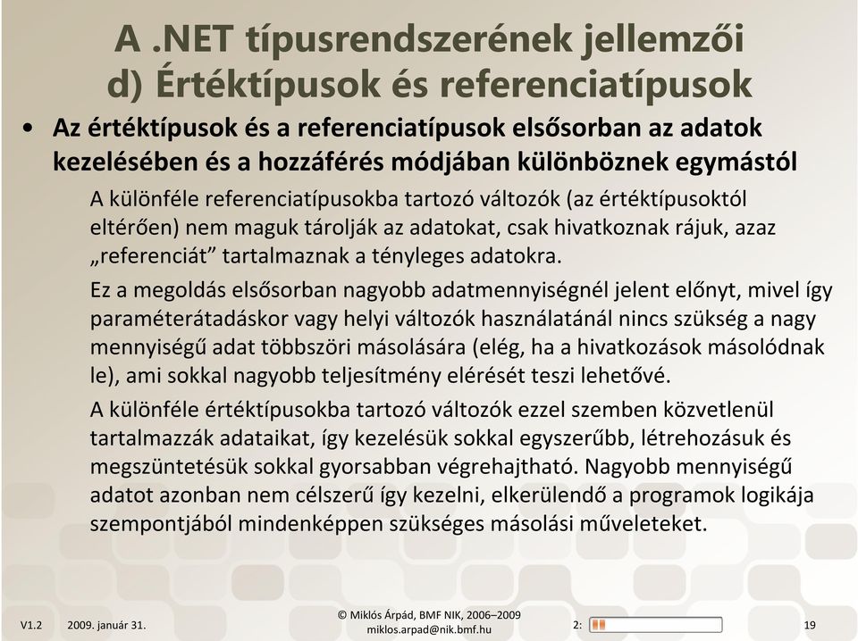 Ez a megoldás elsősorban nagyobb adatmennyiségnél jelent előnyt, mivel így paraméterátadáskor vagy helyi változók használatánál nincs szükség a nagy mennyiségűadat többszöri másolására (elég, ha a