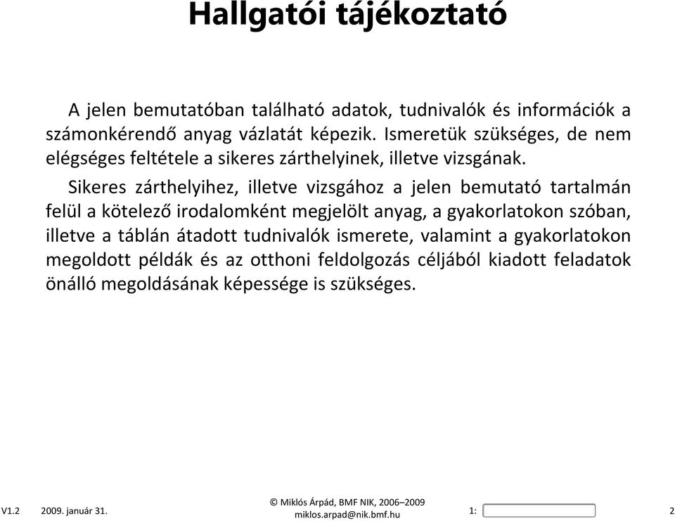 Sikeres zárthelyihez, illetve vizsgához a jelen bemutató tartalmán felül a kötelezőirodalomként megjelölt anyag, a gyakorlatokon szóban, illetve