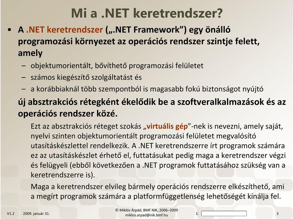 szempontból is magasabb fokú biztonságot nyújtó új absztrakciós rétegként ékelődik be a szoftveralkalmazások és az operációs rendszer közé.