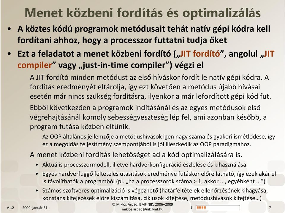 A fordítás eredményét eltárolja, így ezt követően a metódus újabb hívásai esetén már nincs szükség fordításra, ilyenkor a már lefordított gépi kód fut.