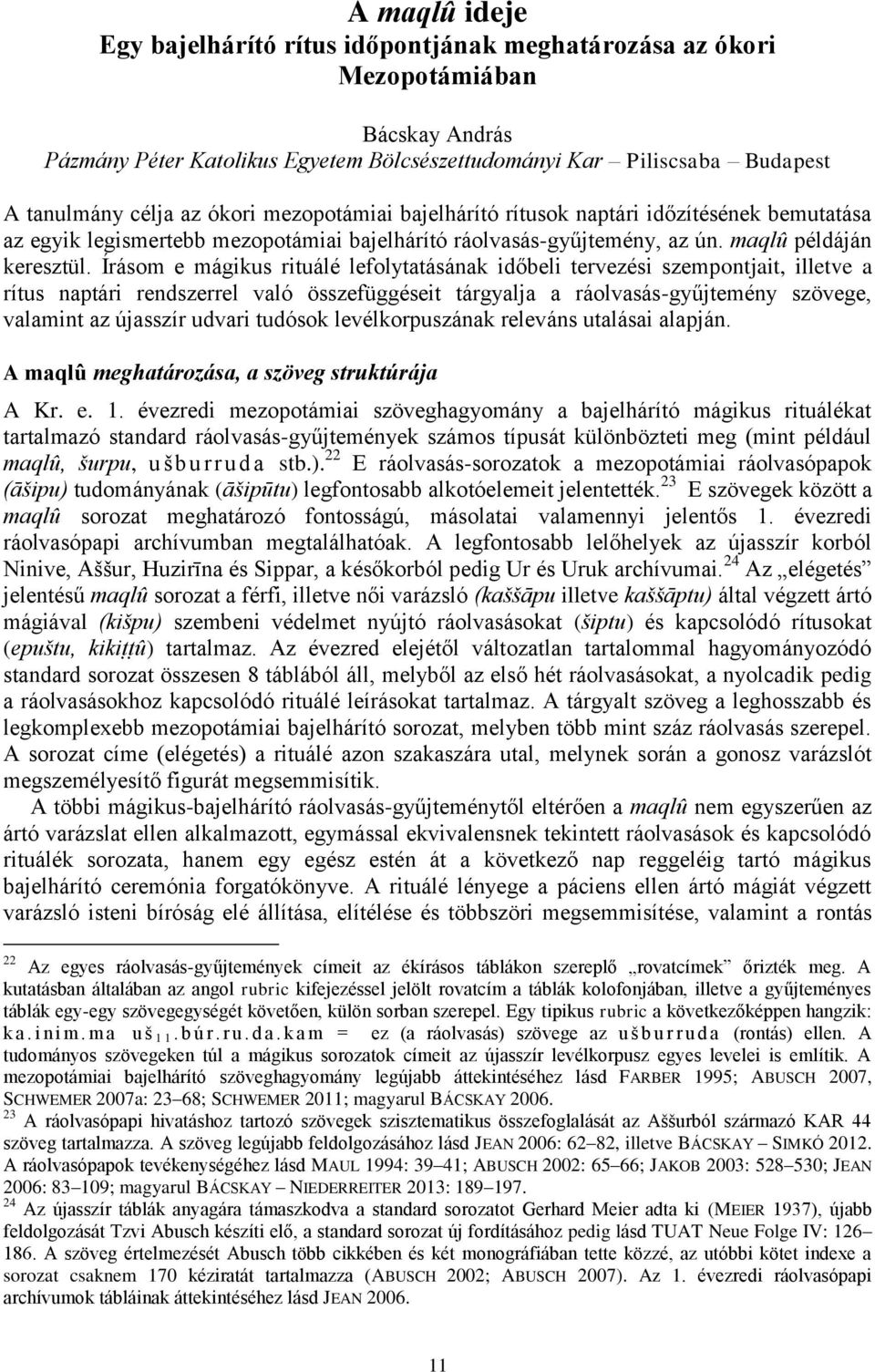 Írásom e mágikus rituálé lefolytatásának időbeli tervezési szempontjait, illetve a rítus naptári rendszerrel való összefüggéseit tárgyalja a ráolvasás-gyűjtemény szövege, valamint az újasszír udvari