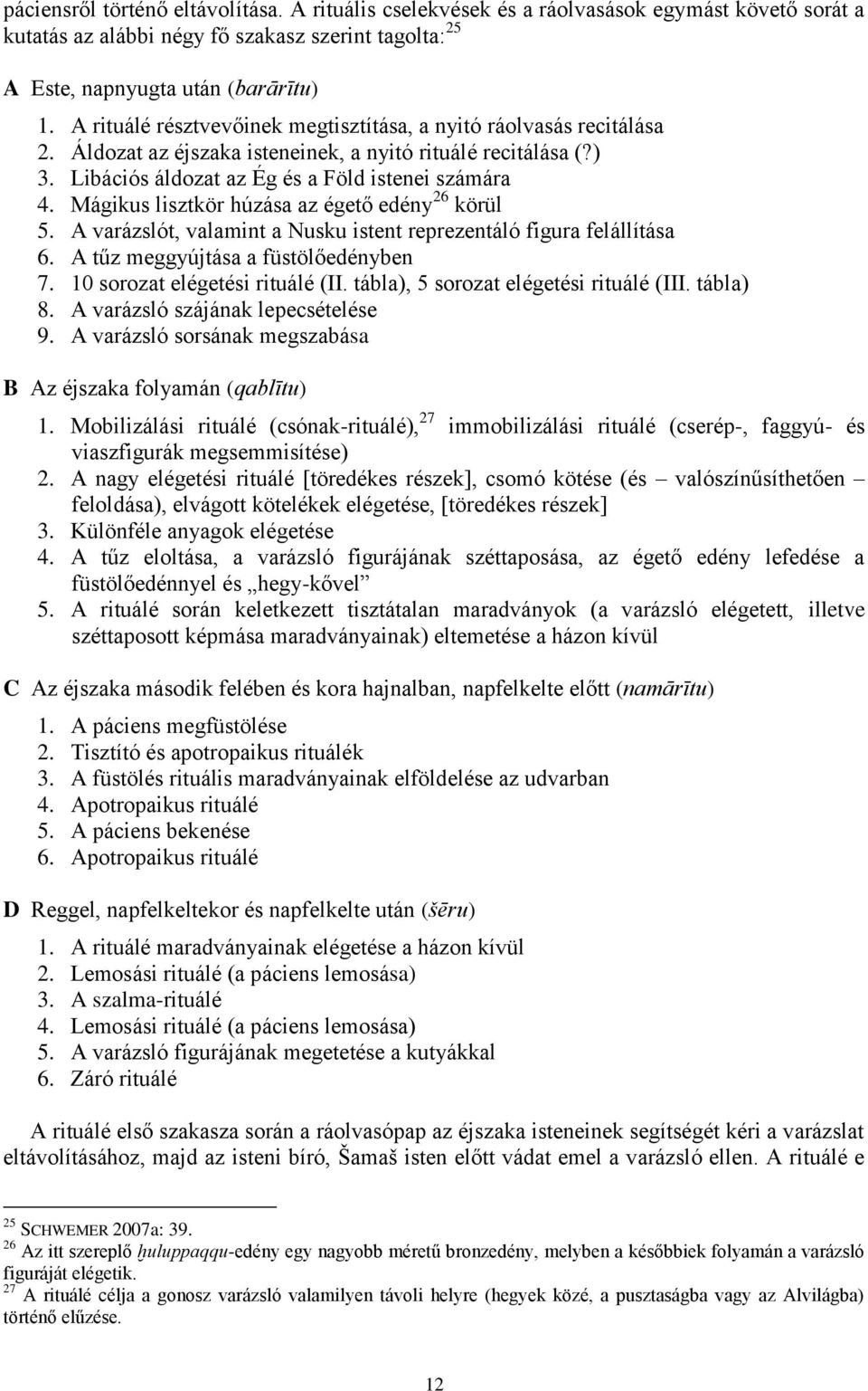 Mágikus lisztkör húzása az égető edény 26 körül 5. A varázslót, valamint a Nusku istent reprezentáló figura felállítása 6. A tűz meggyújtása a füstölőedényben 7. 10 sorozat elégetési rituálé (II.
