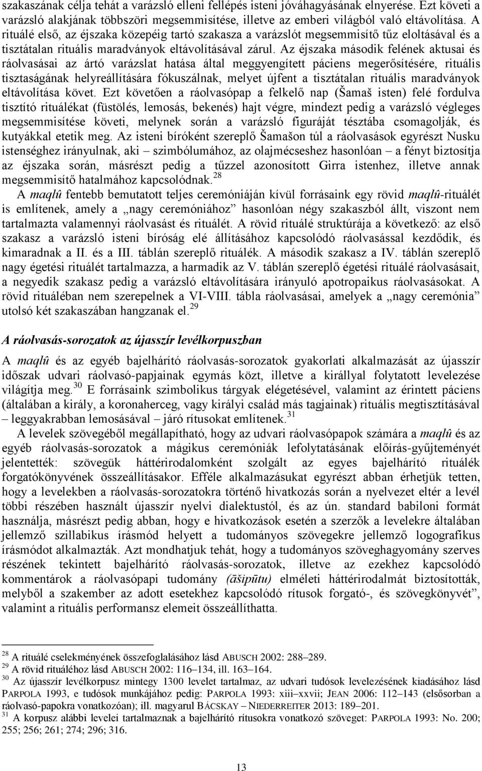 Az éjszaka második felének aktusai és ráolvasásai az ártó varázslat hatása által meggyengített páciens megerősítésére, rituális tisztaságának helyreállítására fókuszálnak, melyet újfent a tisztátalan