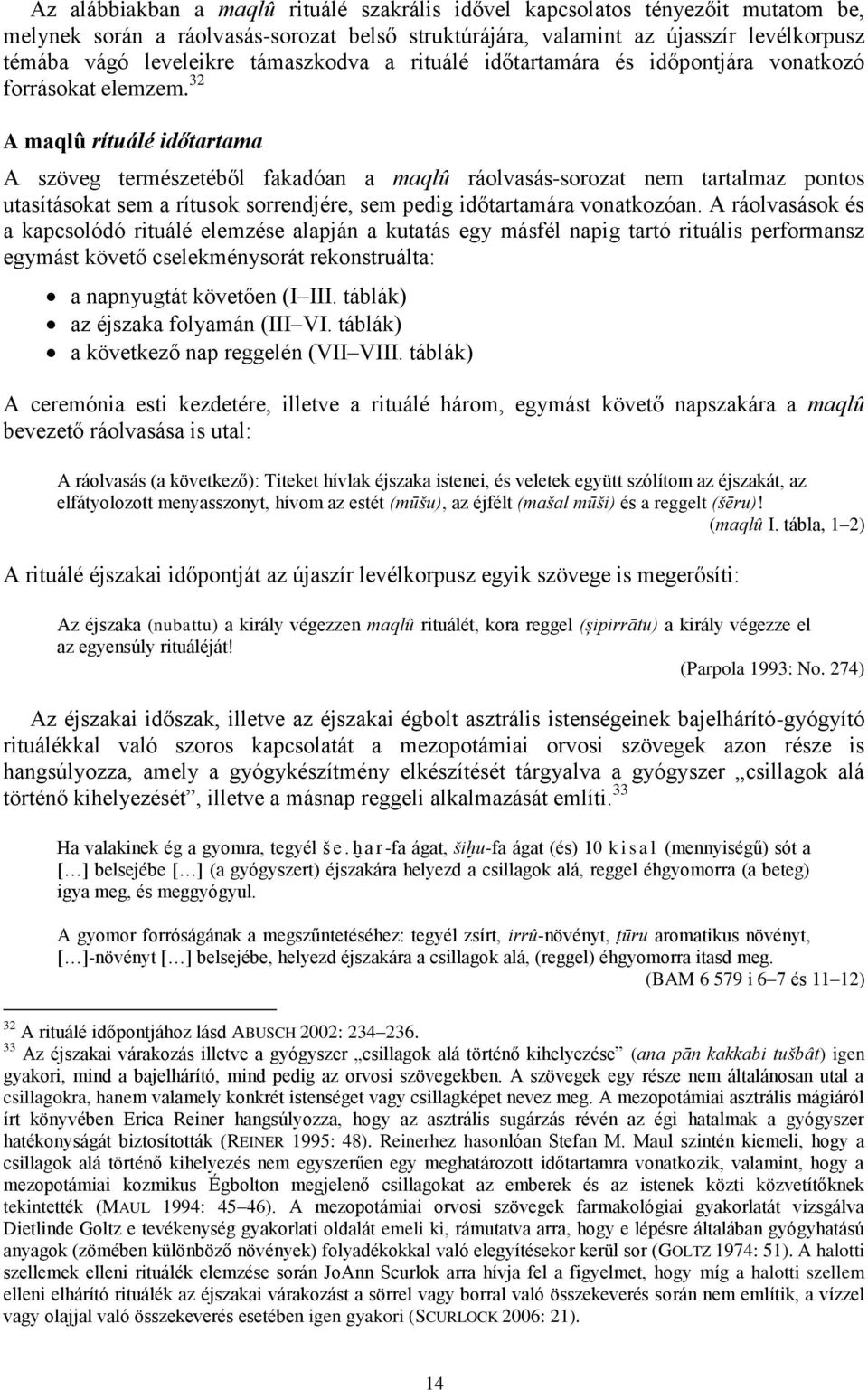 32 A maqlû rítuálé időtartama A szöveg természetéből fakadóan a maqlû ráolvasás-sorozat nem tartalmaz pontos utasításokat sem a rítusok sorrendjére, sem pedig időtartamára vonatkozóan.