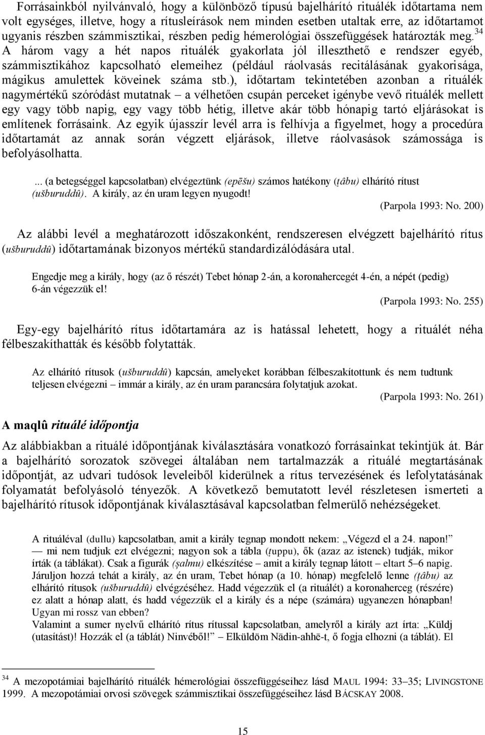 34 A három vagy a hét napos rituálék gyakorlata jól illeszthető e rendszer egyéb, számmisztikához kapcsolható elemeihez (például ráolvasás recitálásának gyakorisága, mágikus amulettek köveinek száma