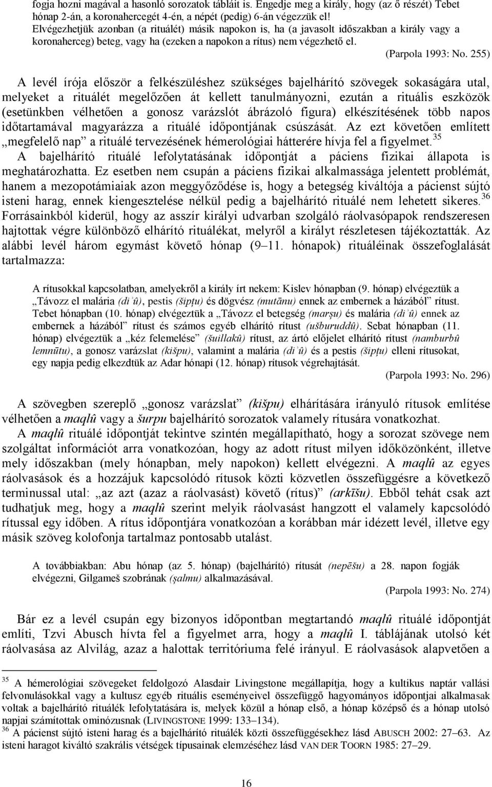 255) A levél írója először a felkészüléshez szükséges bajelhárító szövegek sokaságára utal, melyeket a rituálét megelőzően át kellett tanulmányozni, ezután a rituális eszközök (esetünkben vélhetően a