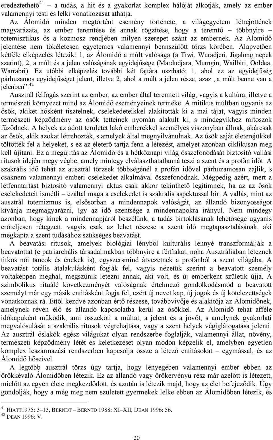 szerepet szánt az embernek. Az Álomidő jelentése nem tökéletesen egyetemes valamennyi bennszülött törzs körében.