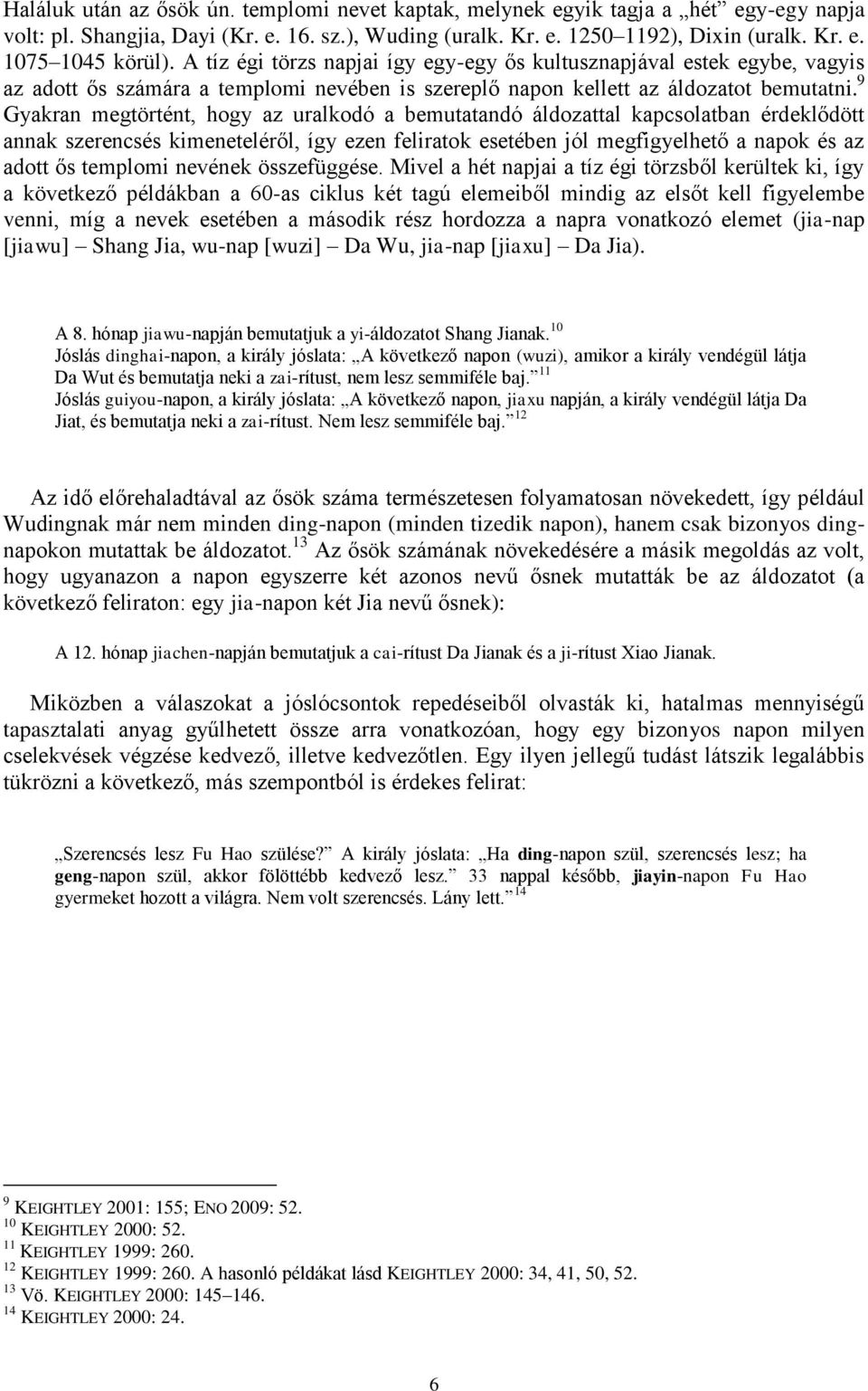 9 Gyakran megtörtént, hogy az uralkodó a bemutatandó áldozattal kapcsolatban érdeklődött annak szerencsés kimeneteléről, így ezen feliratok esetében jól megfigyelhető a napok és az adott ős templomi